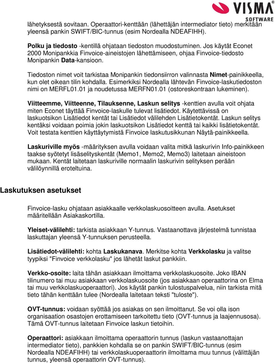 Tiedoston nimet voit tarkistaa Monipankin tiedonsiirron valinnasta Nimet-painikkeella, kun olet oikean tilin kohdalla. Esimerkiksi Nordealla lähtevän Finvoice-laskutiedoston nimi on MERFL01.