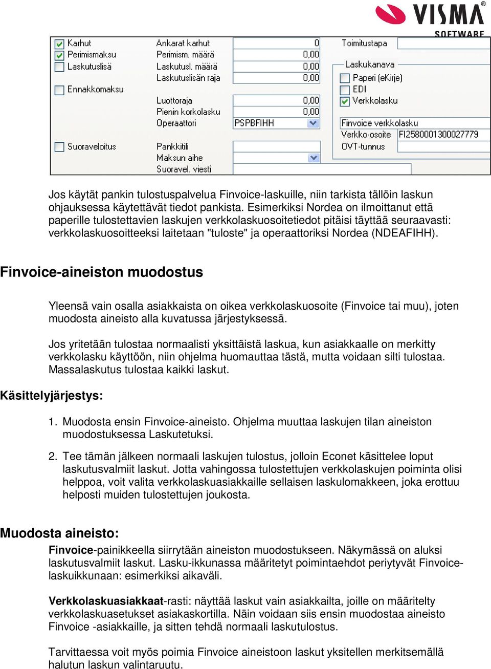 (NDEAFIHH). Finvoice-aineiston muodostus Yleensä vain osalla asiakkaista on oikea verkkolaskuosoite (Finvoice tai muu), joten muodosta aineisto alla kuvatussa järjestyksessä.