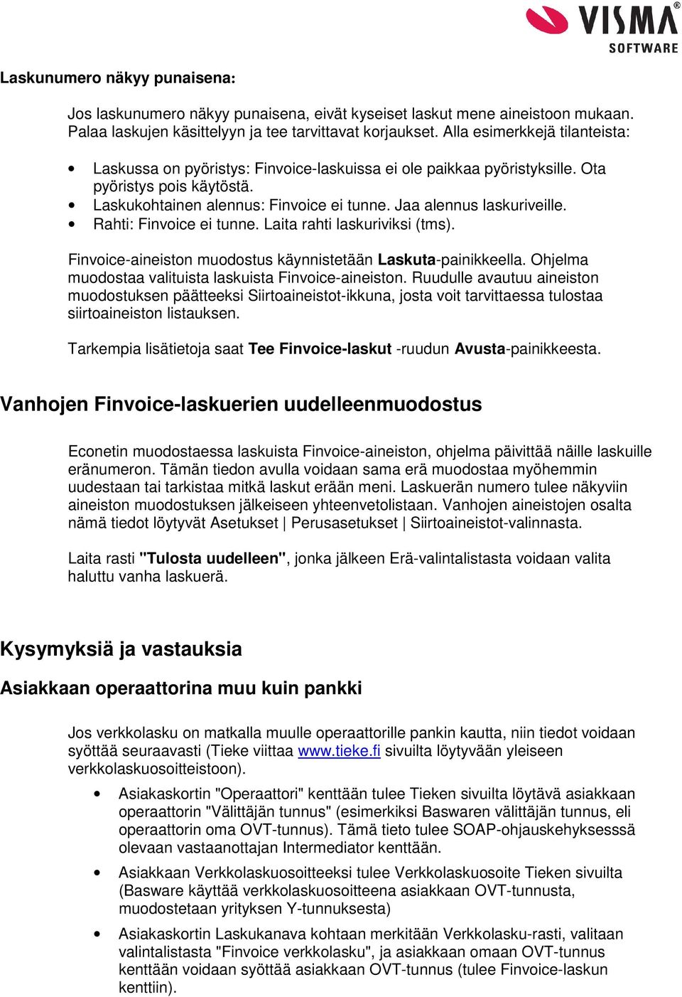 Jaa alennus laskuriveille. Rahti: Finvoice ei tunne. Laita rahti laskuriviksi (tms). Finvoice-aineiston muodostus käynnistetään Laskuta-painikkeella.