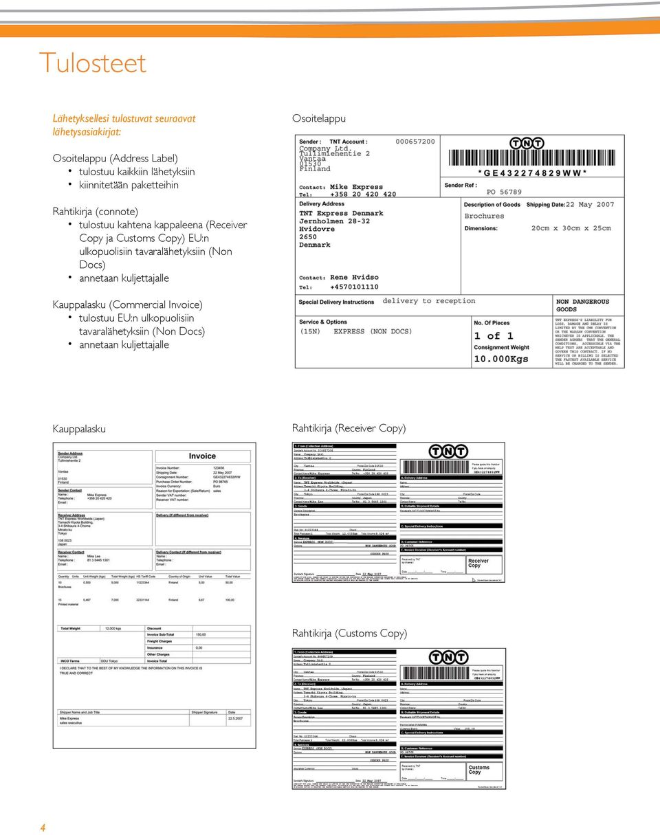 ulkopuolisiin tavaralähetyksiin (Non Docs) annetaan kuljettajalle Kauppalasku (Commercial Invoice) tulostuu EU:n