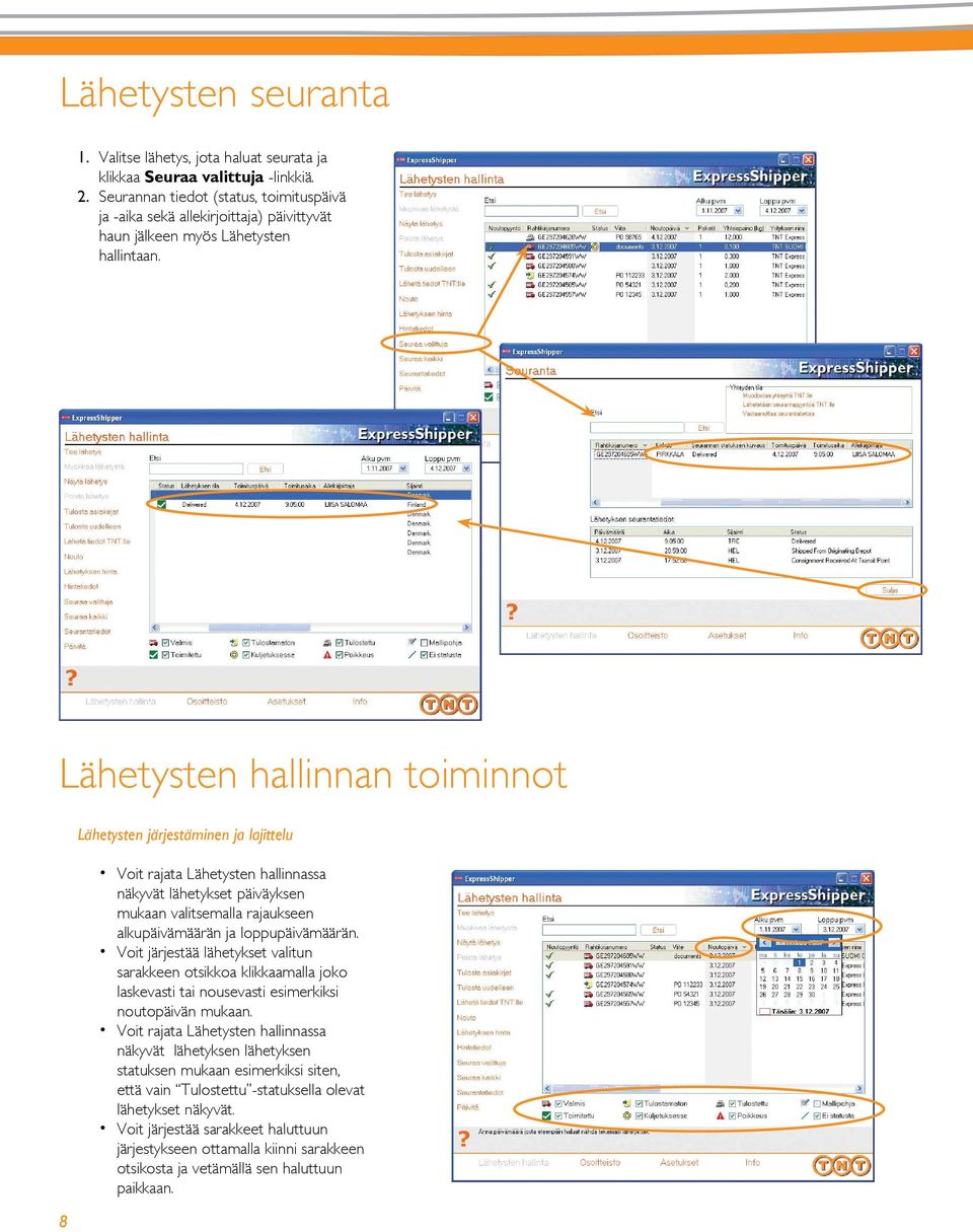 Lähetysten hallinnan toiminnot 8 Lähetysten järjestäminen ja lajittelu Voit rajata Lähetysten hallinnassa näkyvät lähetykset päiväyksen mukaan valitsemalla rajaukseen alkupäivämäärän ja