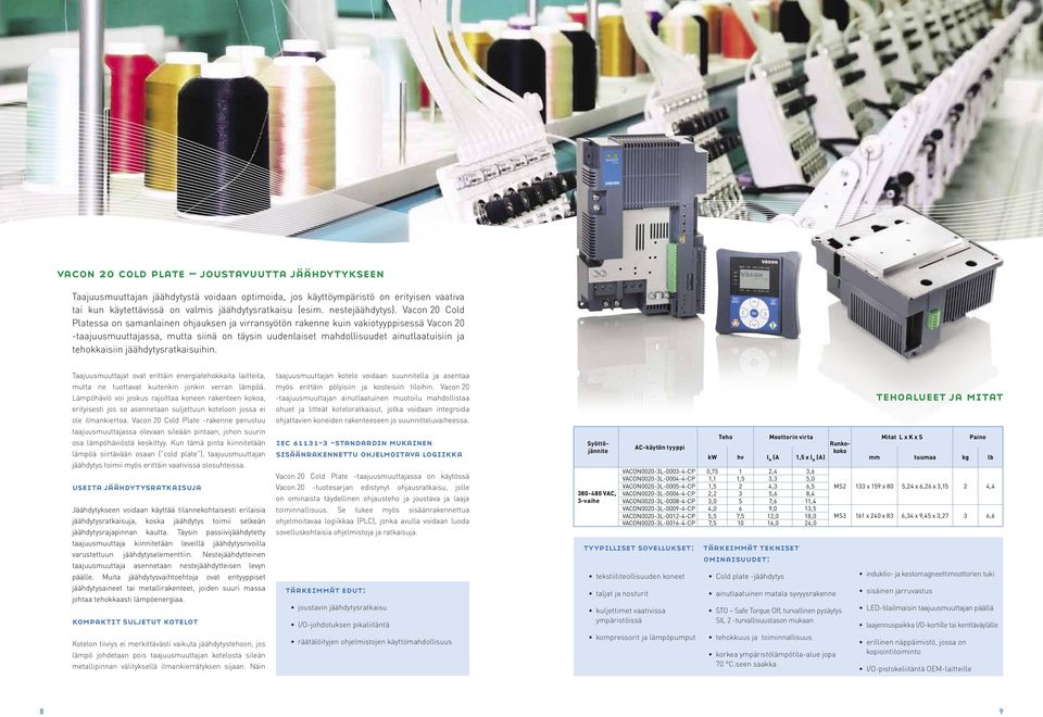 Vacon 20 Cold Platessa on samanlainen ohjauksen ja virransyötön rakenne kuin vakiotyyppisessä Vacon 20 -taajuusmuuttajassa, mutta siinä on täysin uudenlaiset mahdollisuudet ainutlaatuisiin ja