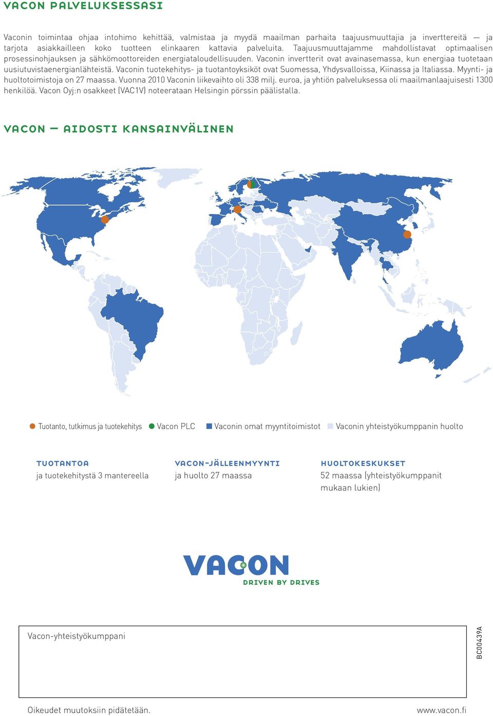Vaconin invertterit ovat avainasemassa, kun energiaa tuotetaan uusiutuvistaenergianlähteistä. Vaconin tuotekehitys- ja tuotantoyksiköt ovat Suomessa, Yhdysvalloissa, Kiinassa ja Italiassa.