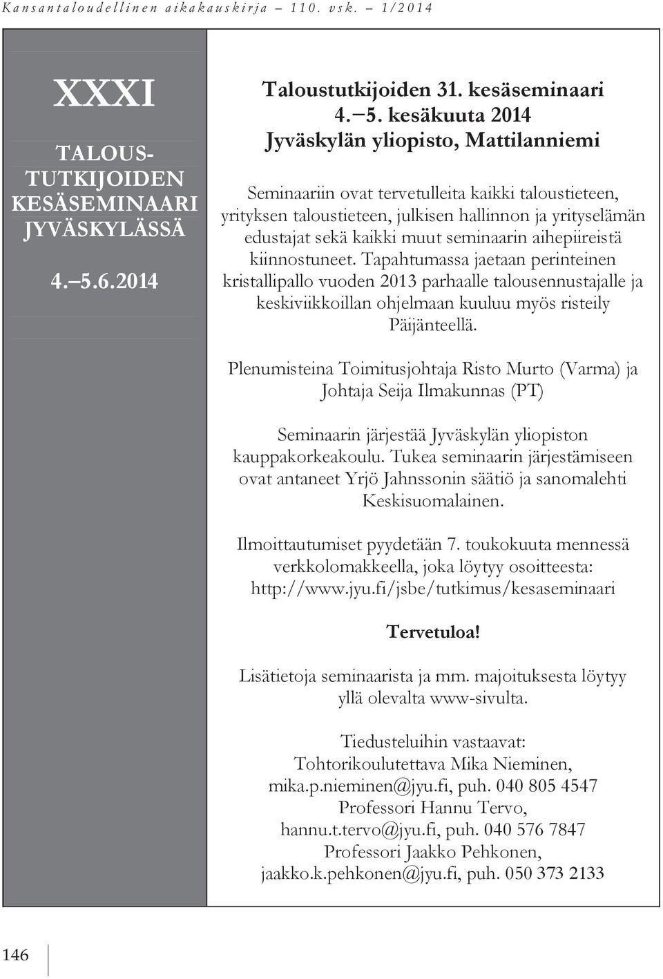 kesäkuuta 2014 Jyväskylän yliopisto, Mattilanniemi Seminaariin ovat tervetulleita kaikki taloustieteen, yrityksen taloustieteen, julkisen hallinnon ja yrityselämän edustajat sekä kaikki muut