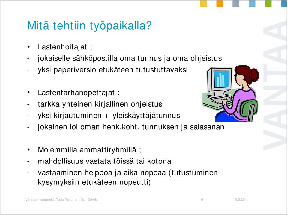 Lastentarhanopettajat ; - tarkka yhteinen kirjallinen ohjeistus - yksi kirjautuminen + yleiskäyttäjätunnus - jokainen loi