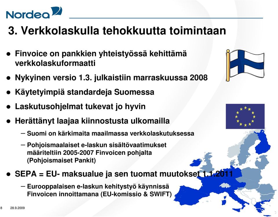 kärkimaita maailmassa verkkolaskutuksessa Pohjoismaalaiset e-laskun sisältövaatimukset määriteltiin 2005-2007 Finvoicen pohjalta (Pohjoismaiset