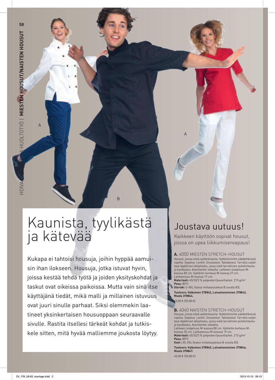 Mutta vain sinä itse käyttäjänä tiedät, mikä malli ja millainen istuvuus ovat juuri sinulle parhaat. Siksi olemmekin laatineet yksinkertaisen housuoppaan seuraavalle sivulle.