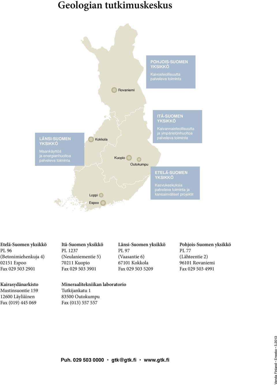 (Betonimiehenkuja 4) 02151 Espoo Fax 029 503 2901 Itä-Suomen yksikkö PL 1237 (Neulaniementie 5) 70211 Kuopio Fax 029 503 3901 Länsi-Suomen yksikkö PL 97 (Vaasantie 6) 67101 Kokkola Fax 029 503 5209