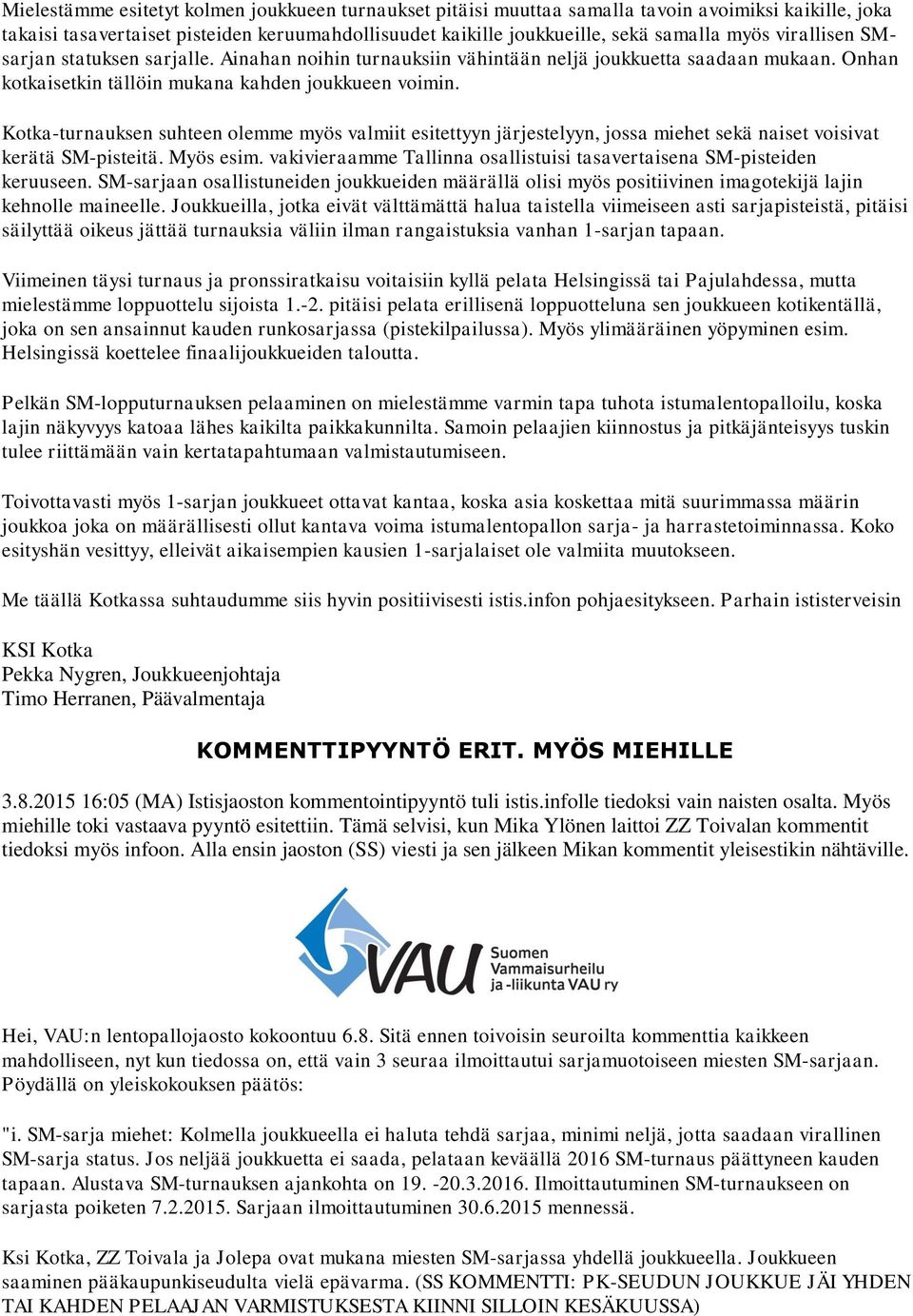 Kotka-turnauksen suhteen olemme myös valmiit esitettyyn järjestelyyn, jossa miehet sekä naiset voisivat kerätä SM-pisteitä. Myös esim.