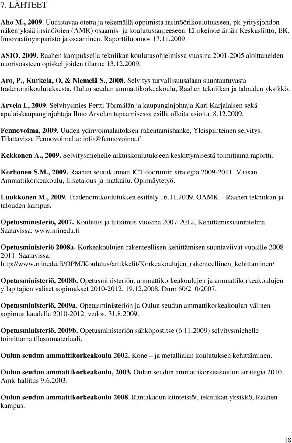 2009. Aro, P., Kurkela, O. & Niemelä S., 2008. Selvitys turvallisuusalaan suuntautuvasta tradenomikoulutuksesta. Oulun seudun ammattikorkeakoulu, Raahen tekniikan ja talouden yksikkö. Arvela I., 2009.