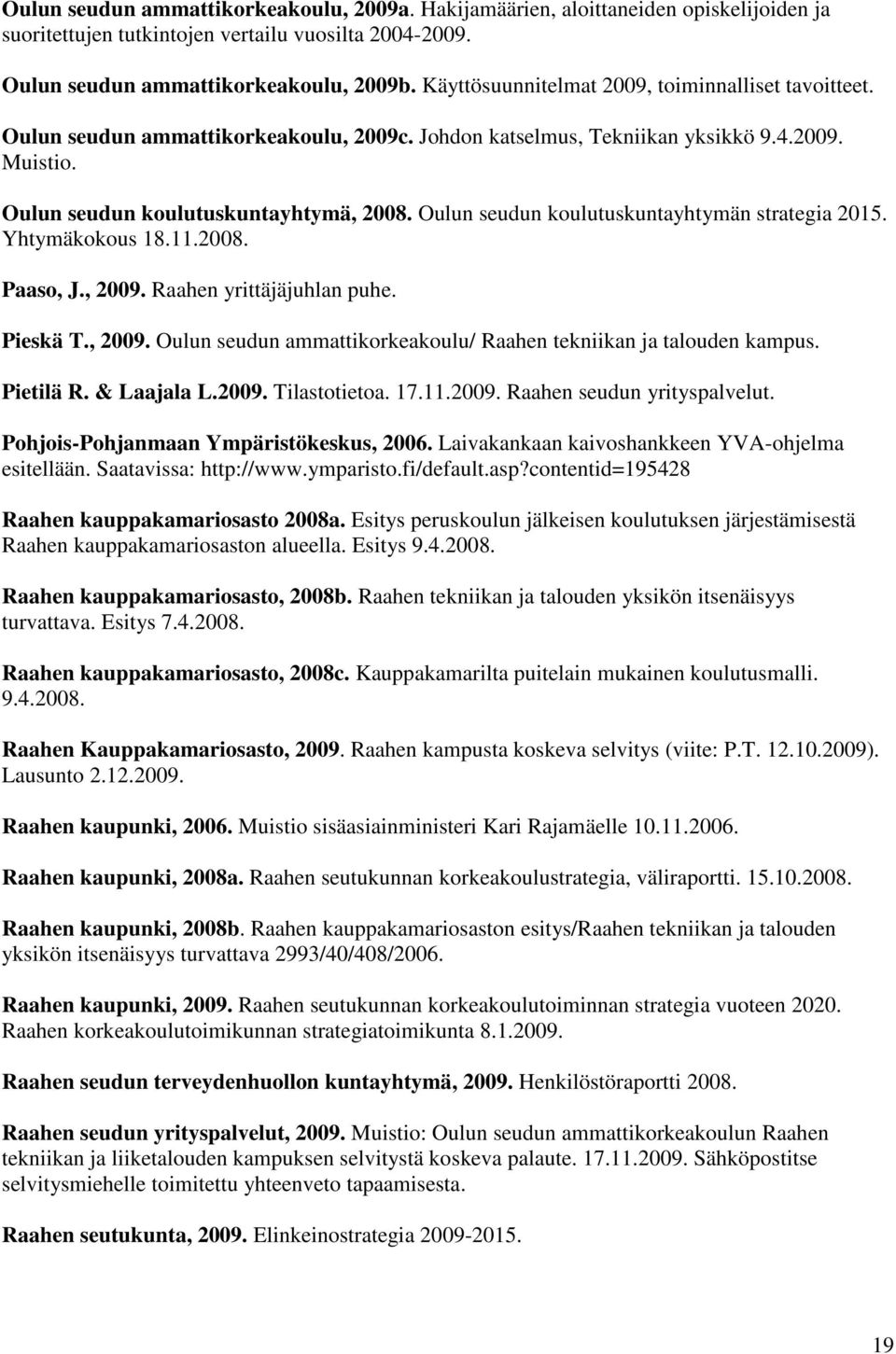 Oulun seudun koulutuskuntayhtymän strategia 2015. Yhtymäkokous 18.11.2008. Paaso, J., 2009. Raahen yrittäjäjuhlan puhe. Pieskä T., 2009. Oulun seudun ammattikorkeakoulu/ Raahen tekniikan ja talouden kampus.