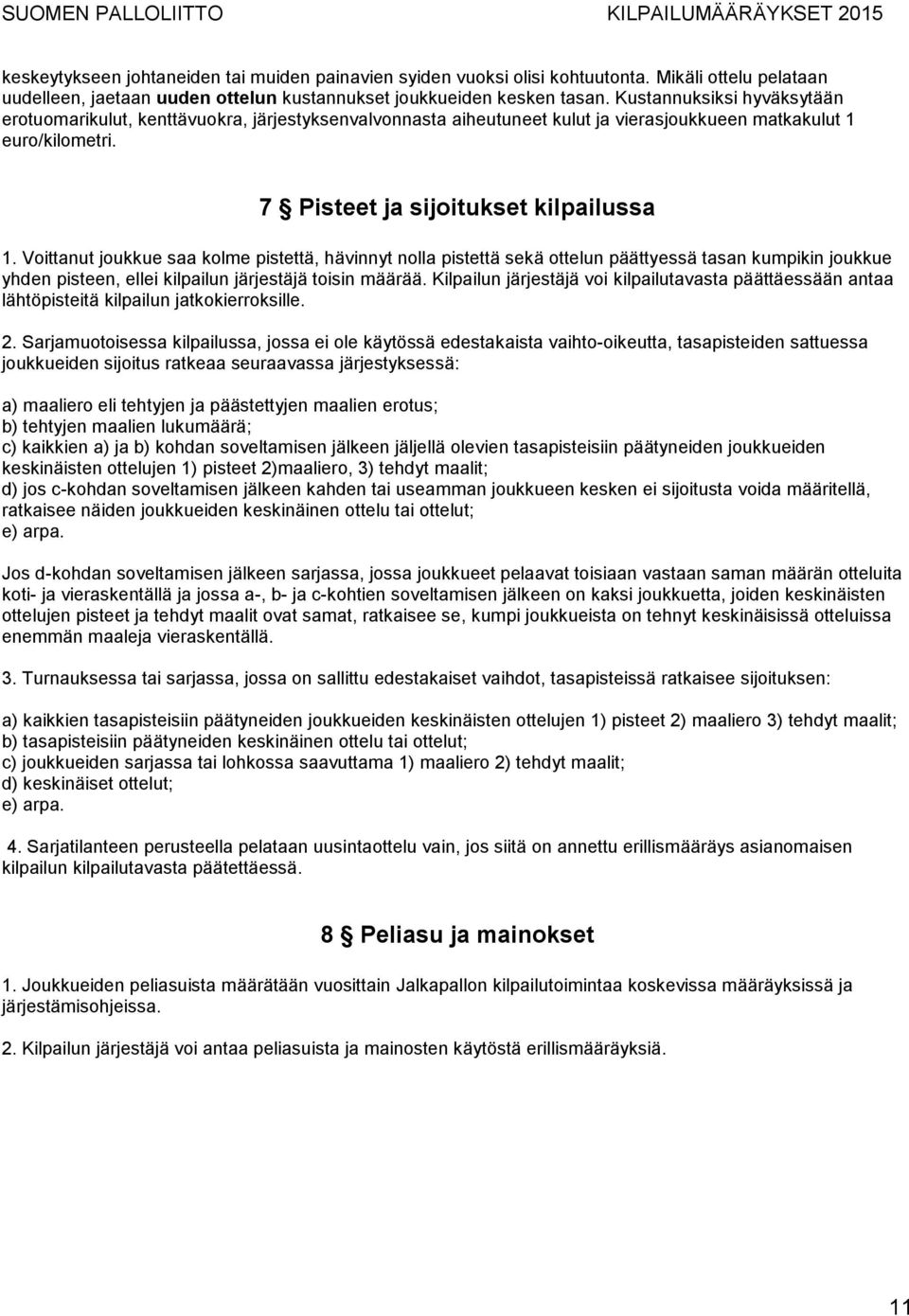 Voittanut joukkue saa kolme pistettä, hävinnyt nolla pistettä sekä ottelun päättyessä tasan kumpikin joukkue yhden pisteen, ellei kilpailun järjestäjä toisin määrää.