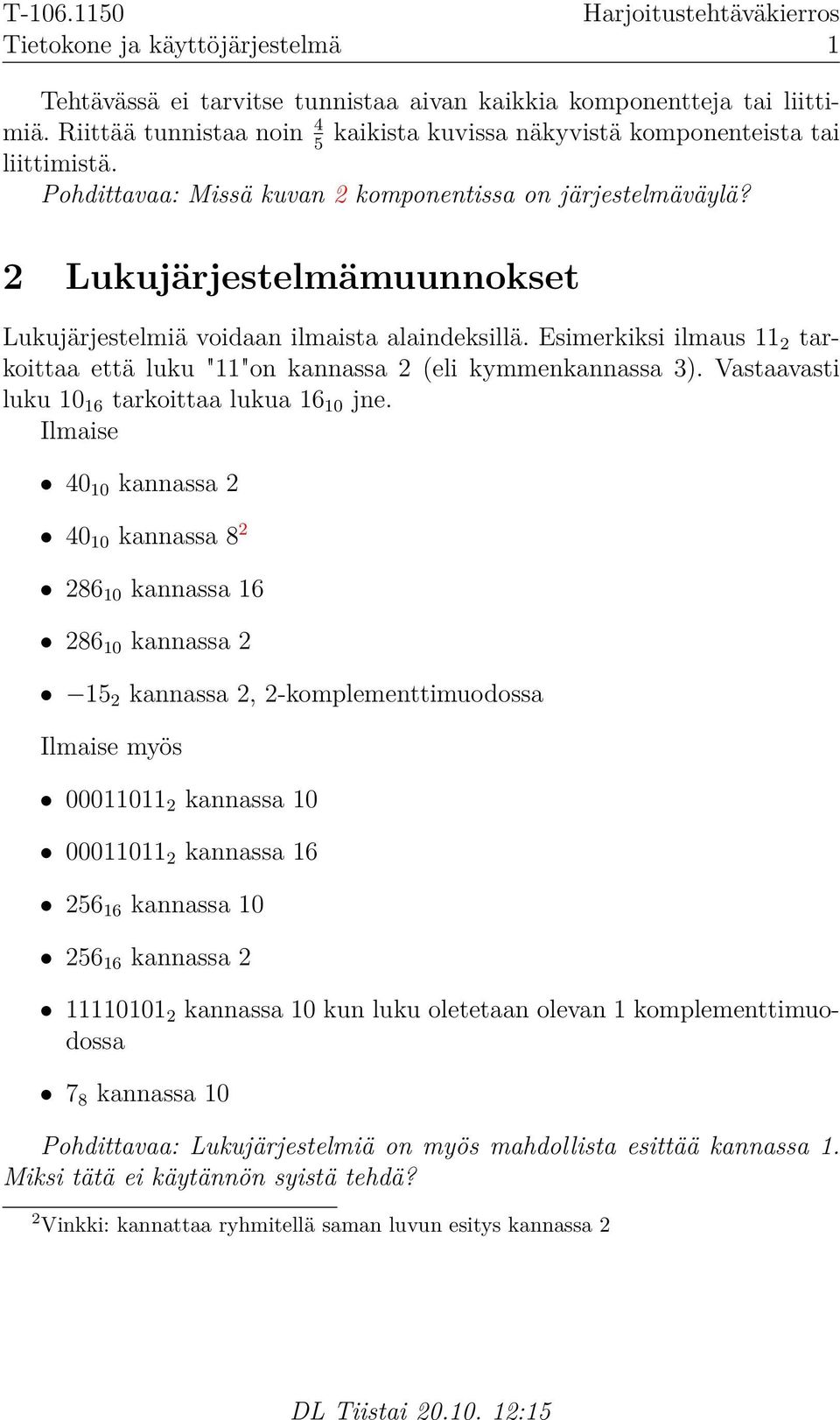 Esimerkiksi ilmaus 2 tarkoittaa että luku ""on kannassa 2 (eli kymmenkannassa 3). Vastaavasti luku 0 6 tarkoittaa lukua 6 0 jne.