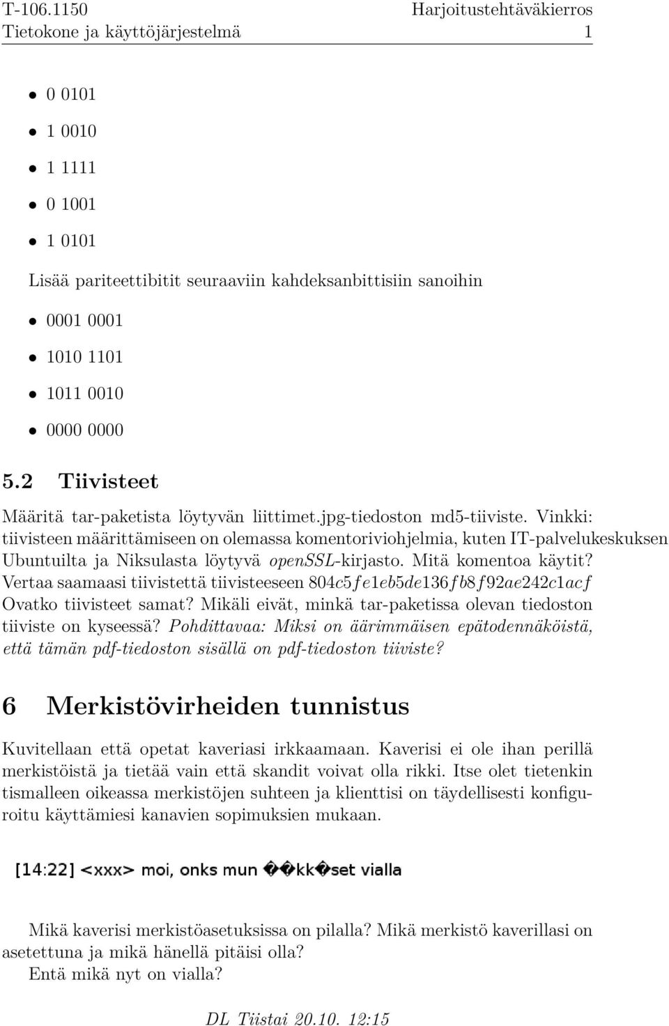 Vertaa saamaasi tiivistettä tiivisteeseen 804c5f eeb5de36f b8f 92ae242cacf Ovatko tiivisteet samat? Mikäli eivät, minkä tar-paketissa olevan tiedoston tiiviste on kyseessä?