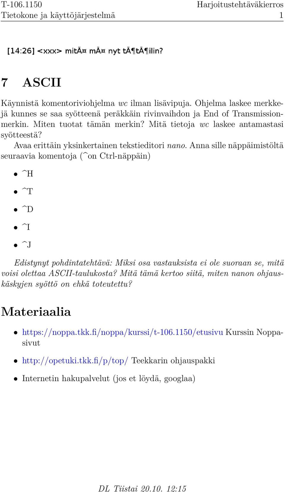 Anna sille näppäimistöltä seuraavia komentoja (^on Ctrl-näppäin) ^H ^T ^D ^I ^J Edistynyt pohdintatehtävä: Miksi osa vastauksista ei ole suoraan se, mitä voisi olettaa ASCII-taulukosta?