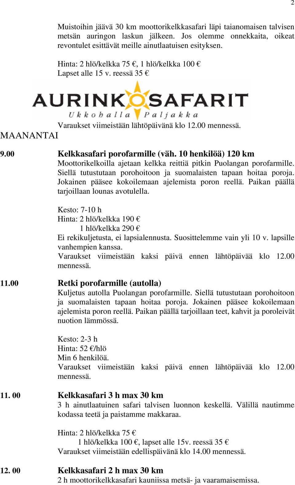 10 henkilöä) 120 km Moottorikelkoilla ajetaan kelkka reittiä pitkin Puolangan porofarmille. Siellä tutustutaan porohoitoon ja suomalaisten tapaan hoitaa poroja.