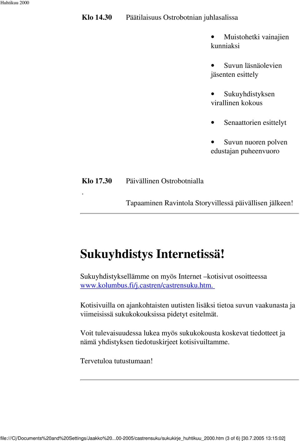 puheenvuoro Klo 17.30. Päivällinen Ostrobotnialla Tapaaminen Ravintola Storyvillessä päivällisen jälkeen! Sukuyhdistys Internetissä! Sukuyhdistyksellämme on myös Internet kotisivut osoitteessa www.