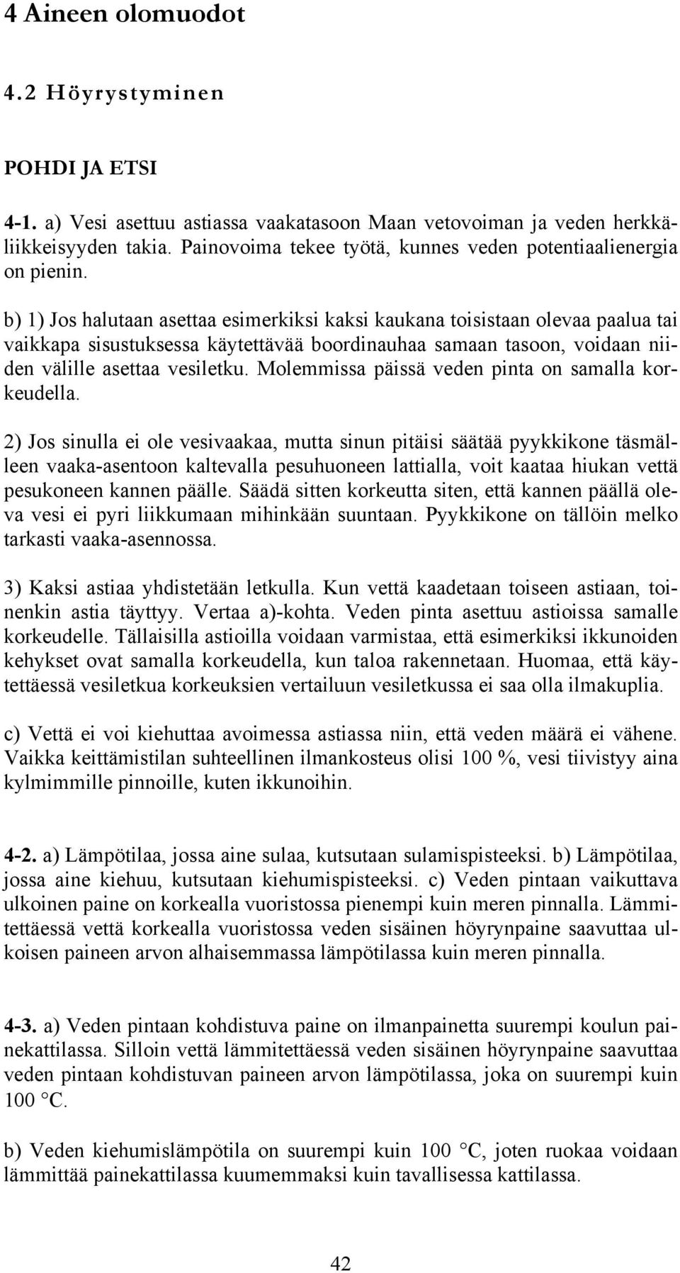 b) 1) Jos halutaan asettaa esimerkiksi kaksi kaukana toisistaan olevaa paalua tai vaikkapa sisustuksessa käytettävää boordinauhaa samaan tasoon, voidaan niiden välille asettaa vesiletku.