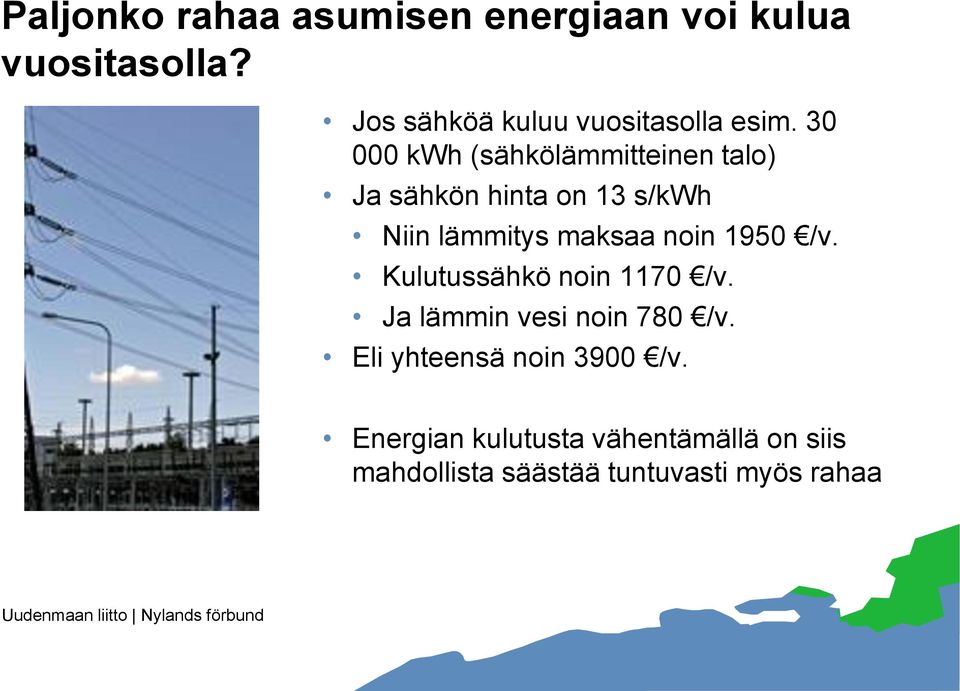 30 000 kwh (sähkölämmitteinen talo) Ja sähkön hinta on 13 s/kwh Niin lämmitys maksaa