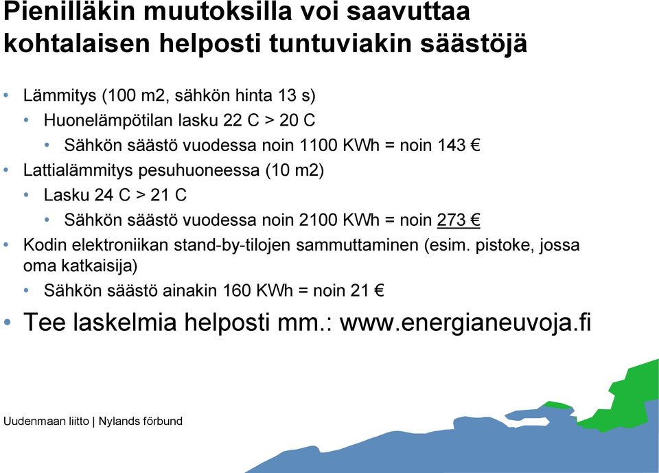 Lasku 24 C > 21 C Sähkön säästö vuodessa noin 2100 KWh = noin 273 Kodin elektroniikan stand-by-tilojen sammuttaminen