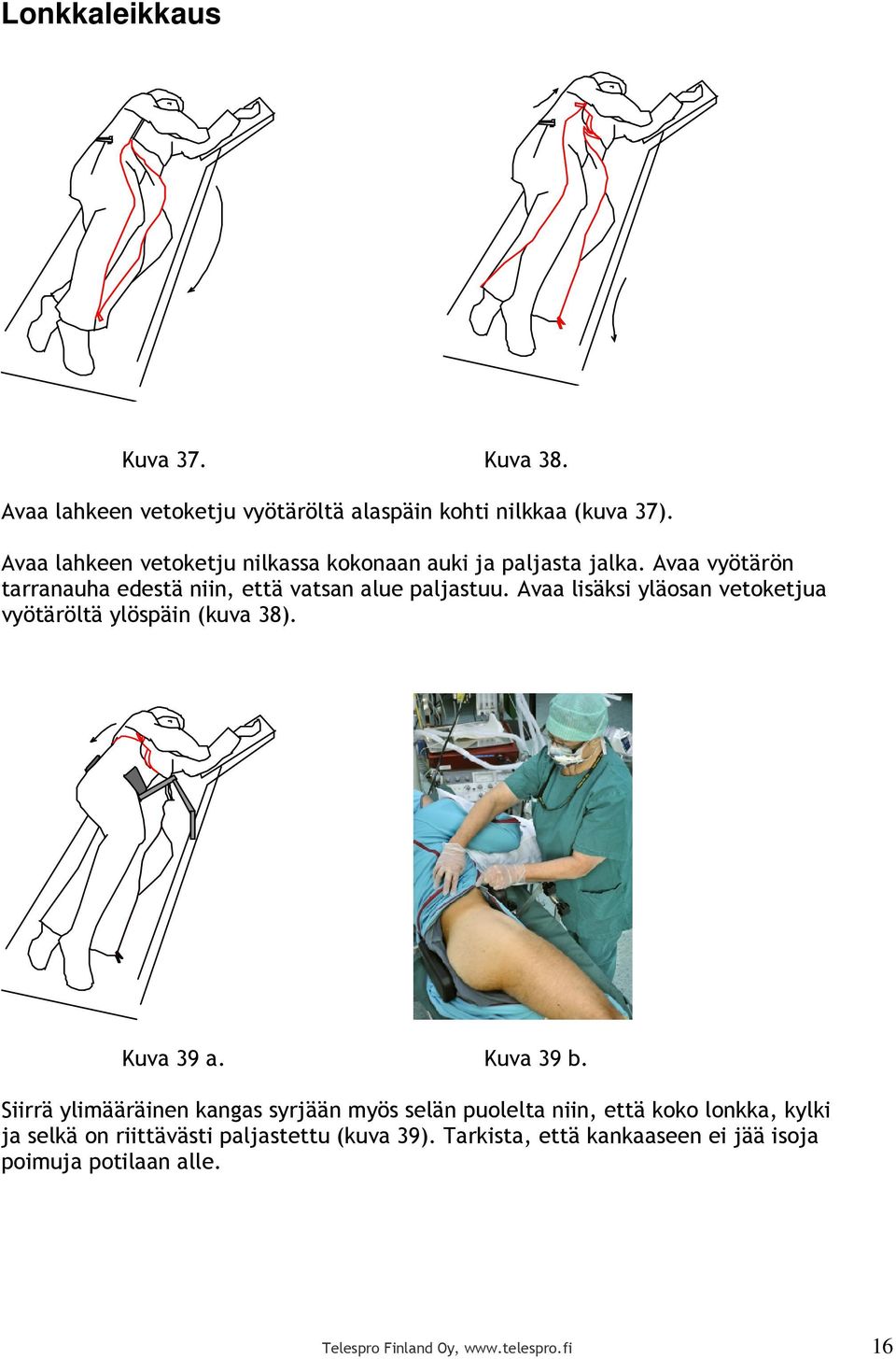 Avaa lisäksi yläosan vetoketjua vyötäröltä ylöspäin (kuva 38). Kuva 39 a. Kuva 39 b.