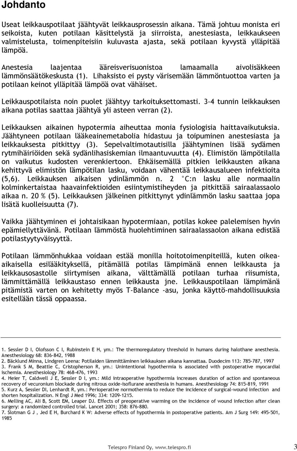 Anestesia laajentaa ääreisverisuonistoa lamaamalla aivolisäkkeen lämmönsäätökeskusta (1). Lihaksisto ei pysty värisemään lämmöntuottoa varten ja potilaan keinot ylläpitää lämpöä ovat vähäiset.