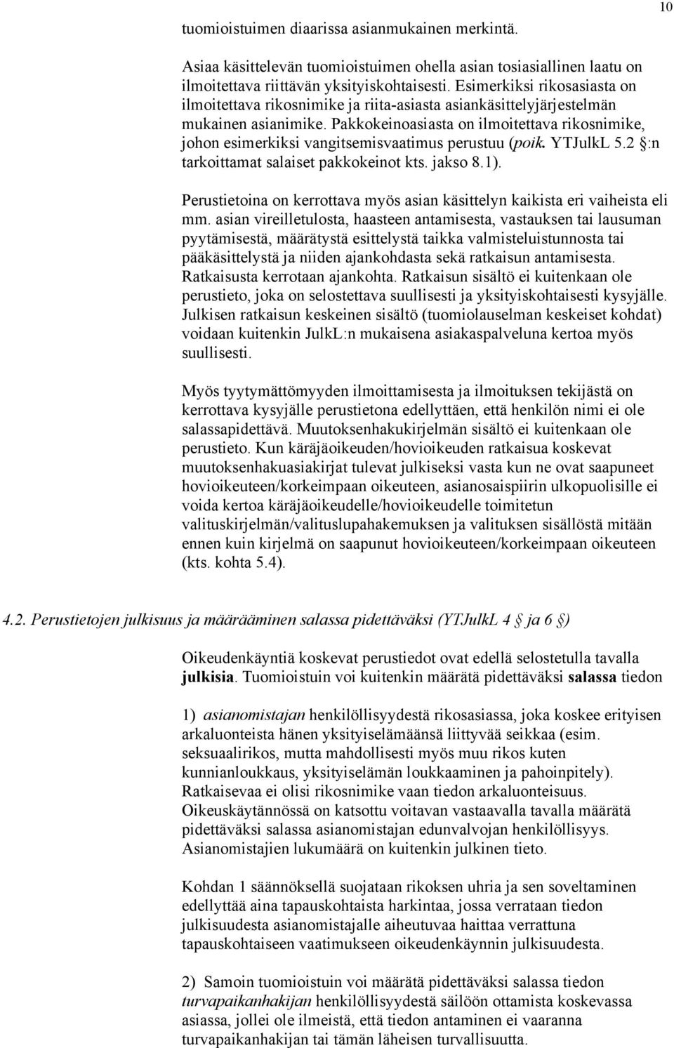 Pakkokeinoasiasta on ilmoitettava rikosnimike, johon esimerkiksi vangitsemisvaatimus perustuu (poik. YTJulkL 5.2 :n tarkoittamat salaiset pakkokeinot kts. jakso 8.1).