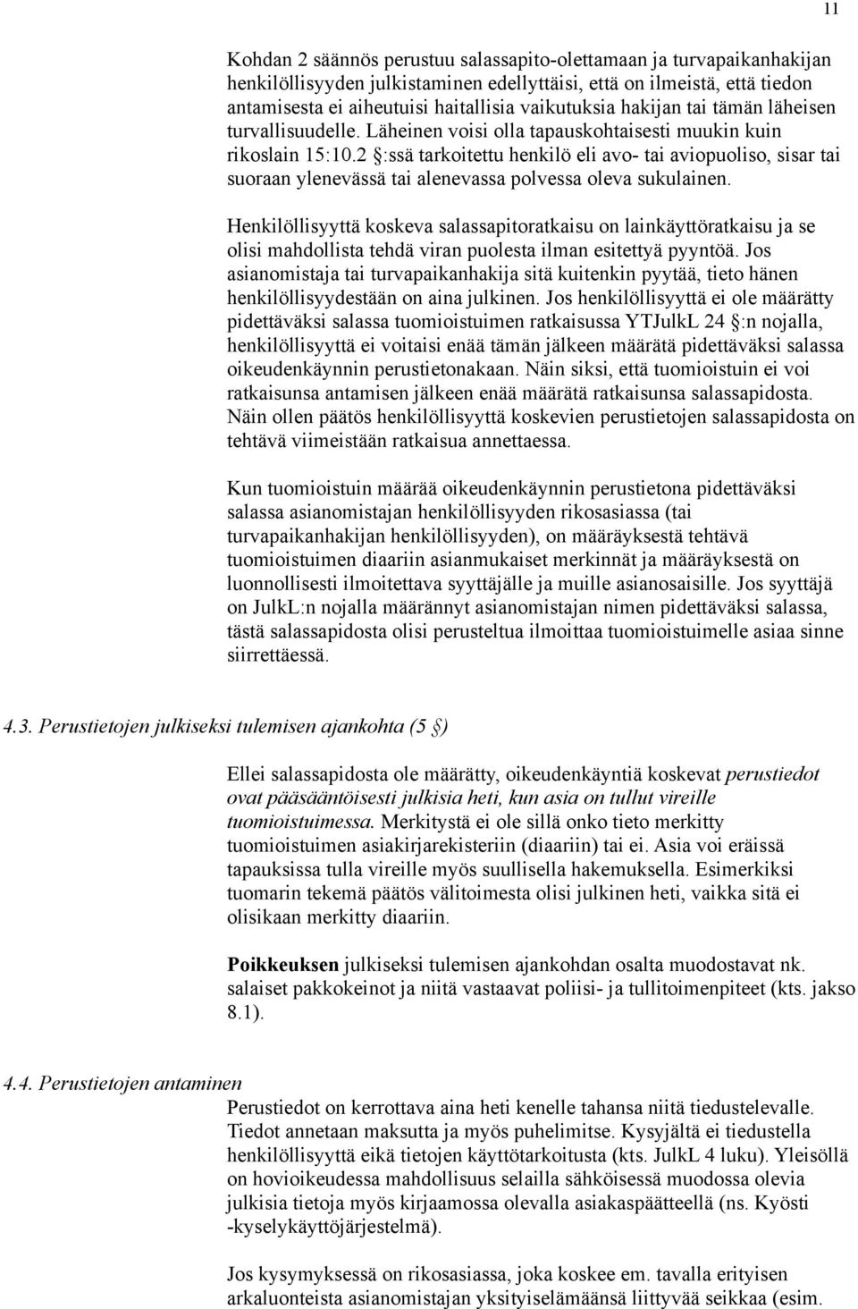 2 :ssä tarkoitettu henkilö eli avo- tai aviopuoliso, sisar tai suoraan ylenevässä tai alenevassa polvessa oleva sukulainen.