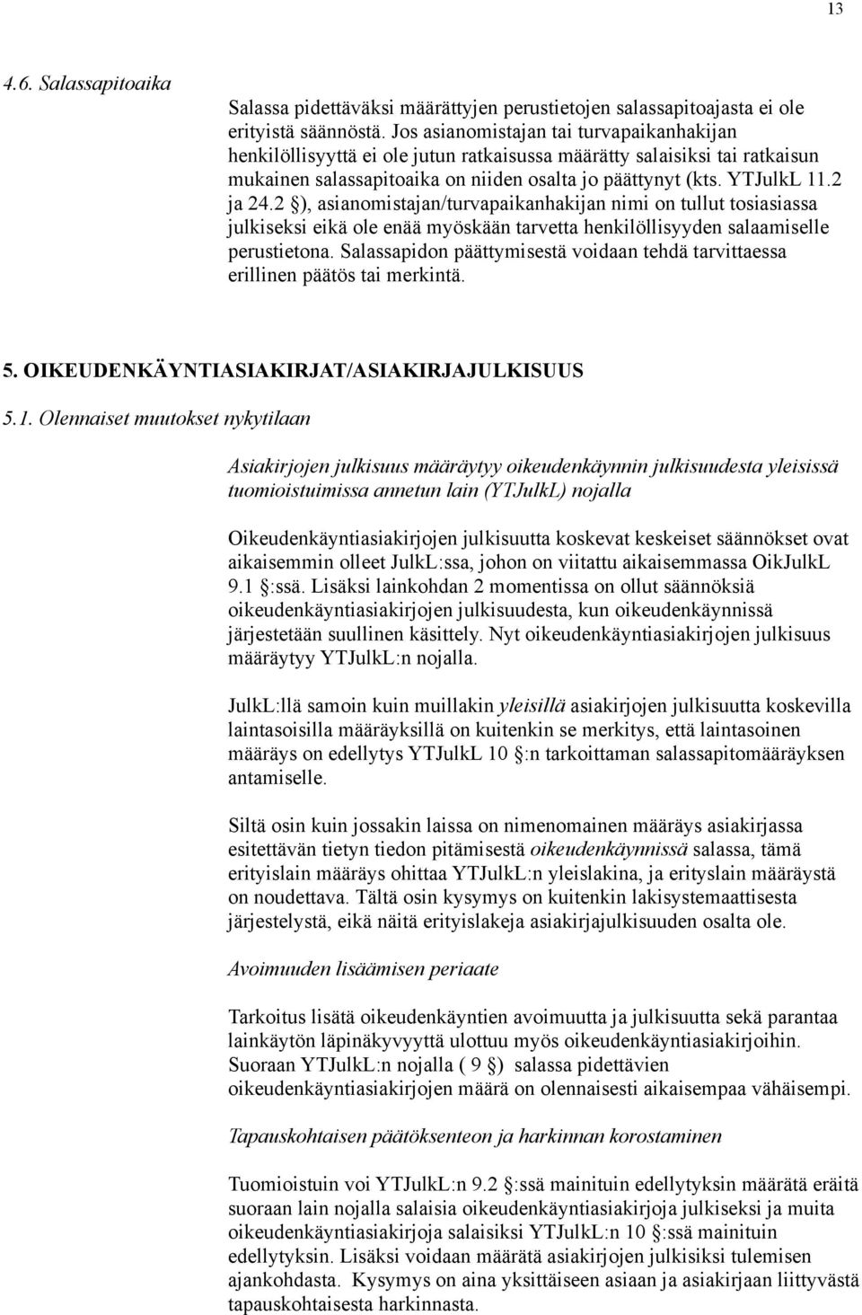 2 ), asianomistajan/turvapaikanhakijan nimi on tullut tosiasiassa julkiseksi eikä ole enää myöskään tarvetta henkilöllisyyden salaamiselle perustietona.