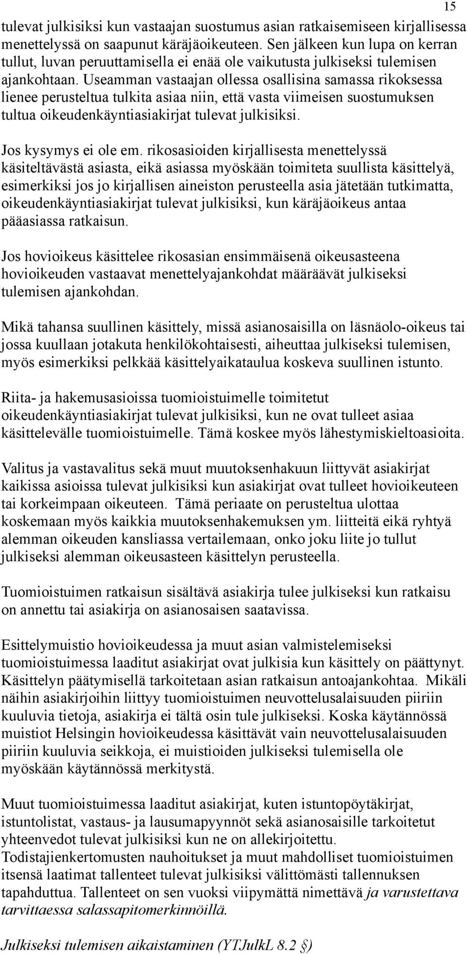 Useamman vastaajan ollessa osallisina samassa rikoksessa lienee perusteltua tulkita asiaa niin, että vasta viimeisen suostumuksen tultua oikeudenkäyntiasiakirjat tulevat julkisiksi.