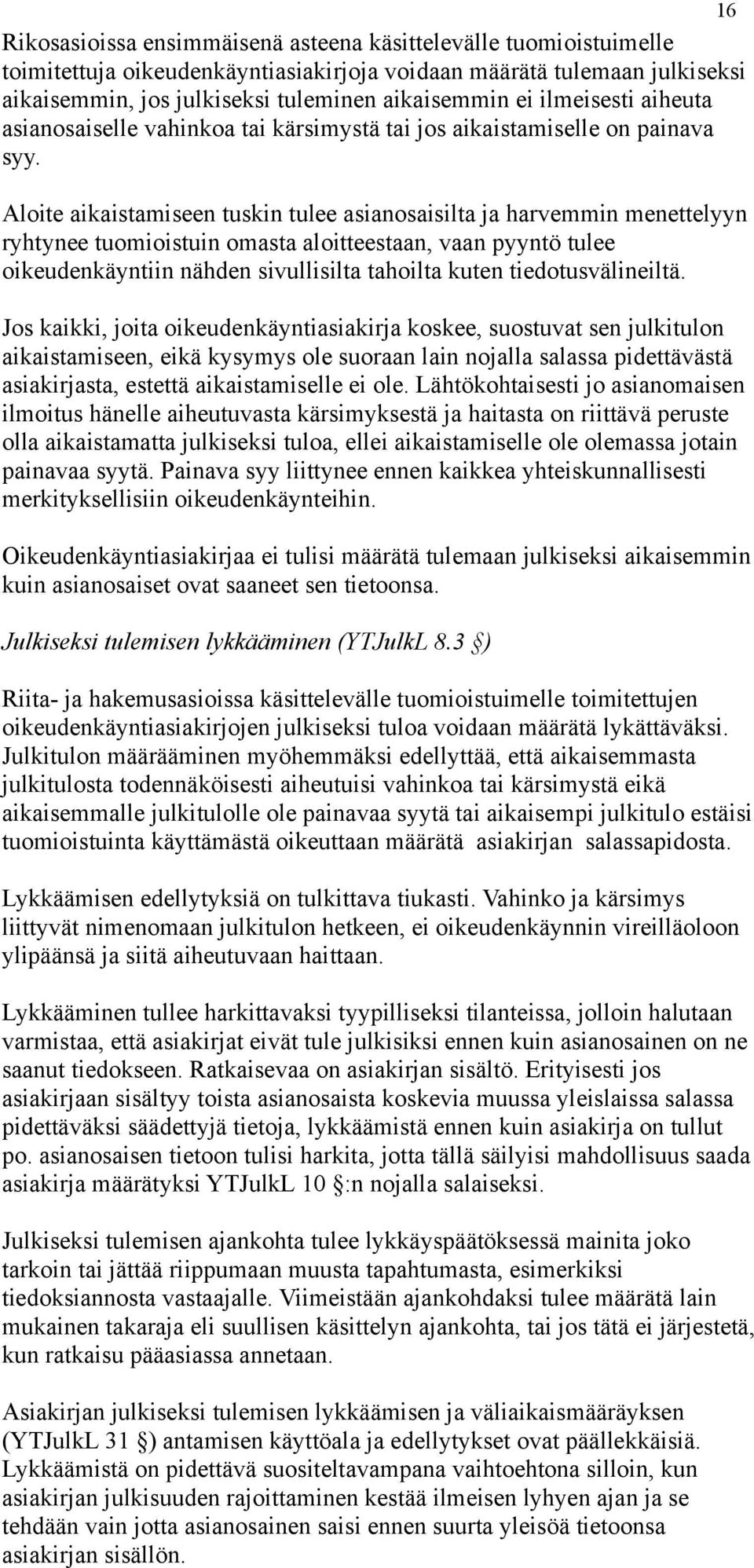 Aloite aikaistamiseen tuskin tulee asianosaisilta ja harvemmin menettelyyn ryhtynee tuomioistuin omasta aloitteestaan, vaan pyyntö tulee oikeudenkäyntiin nähden sivullisilta tahoilta kuten