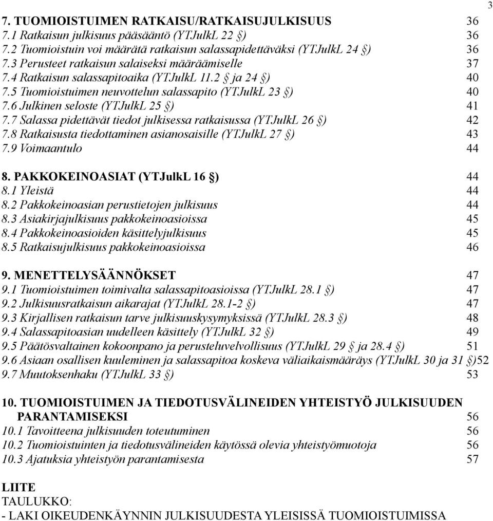 6 Julkinen seloste (YTJulkL 25 ) 41 7.7 Salassa pidettävät tiedot julkisessa ratkaisussa (YTJulkL 26 ) 42 7.8 Ratkaisusta tiedottaminen asianosaisille (YTJulkL 27 ) 43 7.9 Voimaantulo 44 3 8.