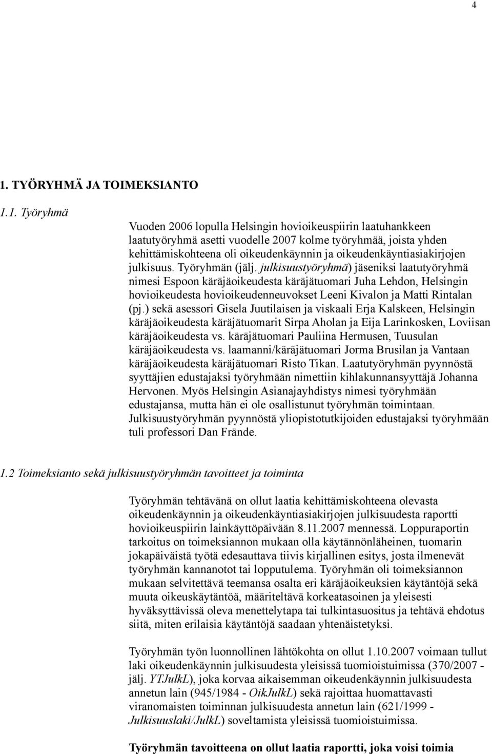 julkisuustyöryhmä) jäseniksi laatutyöryhmä nimesi Espoon käräjäoikeudesta käräjätuomari Juha Lehdon, Helsingin hovioikeudesta hovioikeudenneuvokset Leeni Kivalon ja Matti Rintalan (pj.
