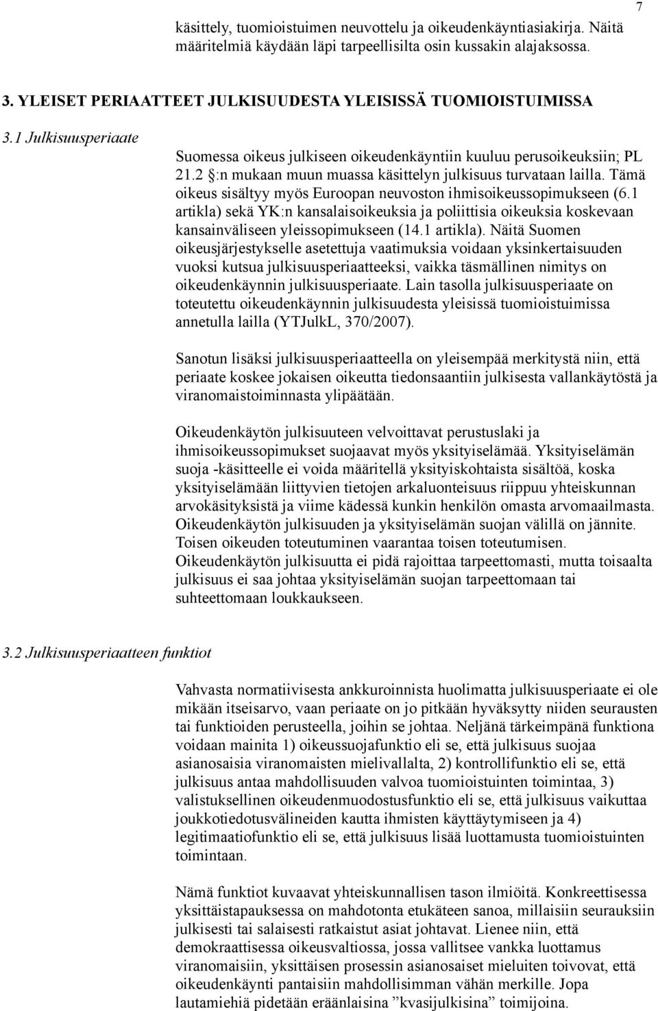 2 :n mukaan muun muassa käsittelyn julkisuus turvataan lailla. Tämä oikeus sisältyy myös Euroopan neuvoston ihmisoikeussopimukseen (6.