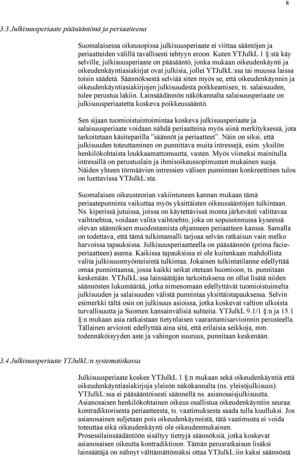 Säännöksestä selviää siten myös se, että oikeudenkäynnin ja oikeudenkäyntiasiakirjojen julkisuudesta poikkeamisen, ts. salaisuuden, tulee perustua lakiin.