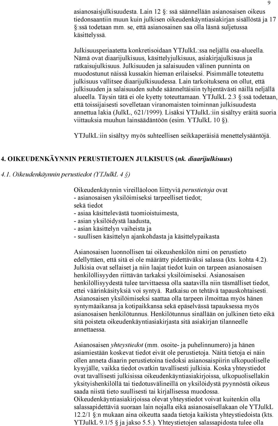 Nämä ovat diaarijulkisuus, käsittelyjulkisuus, asiakirjajulkisuus ja ratkaisujulkisuus. Julkisuuden ja salaisuuden välinen punninta on muodostunut näissä kussakin hieman erilaiseksi.