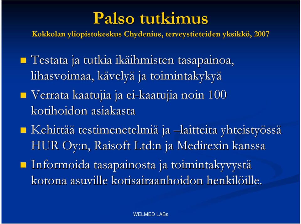 noin 100 kotihoidon asiakasta Kehittää testimenetelmiä ja laitteita yhteistyöss ssä HUR Oy:n, Raisoft Ltd:n