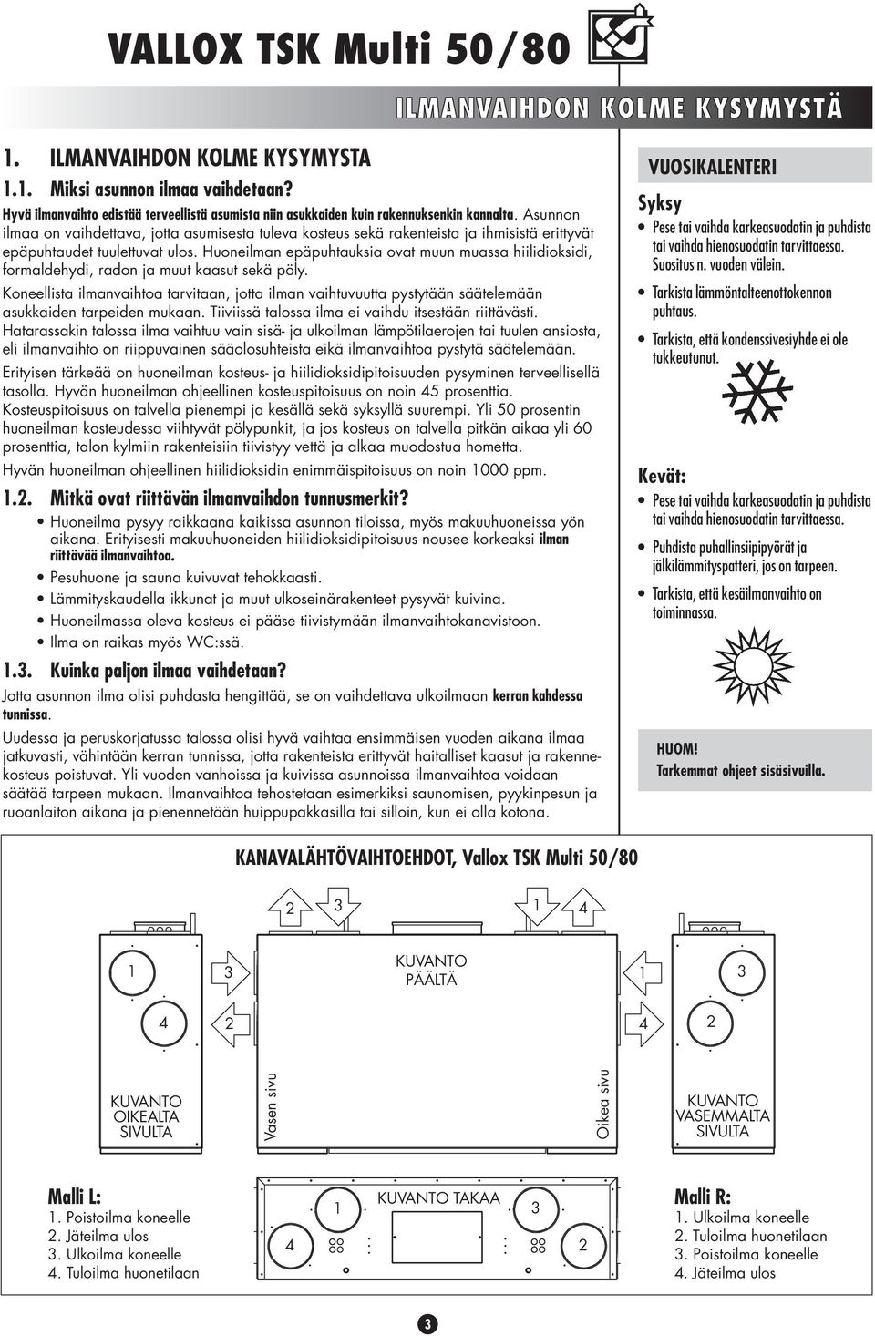 Huoneilman epäpuhtauksia ovat muun muassa hiilidioksidi, formaldehydi, radon ja muut kaasut sekä pöly.