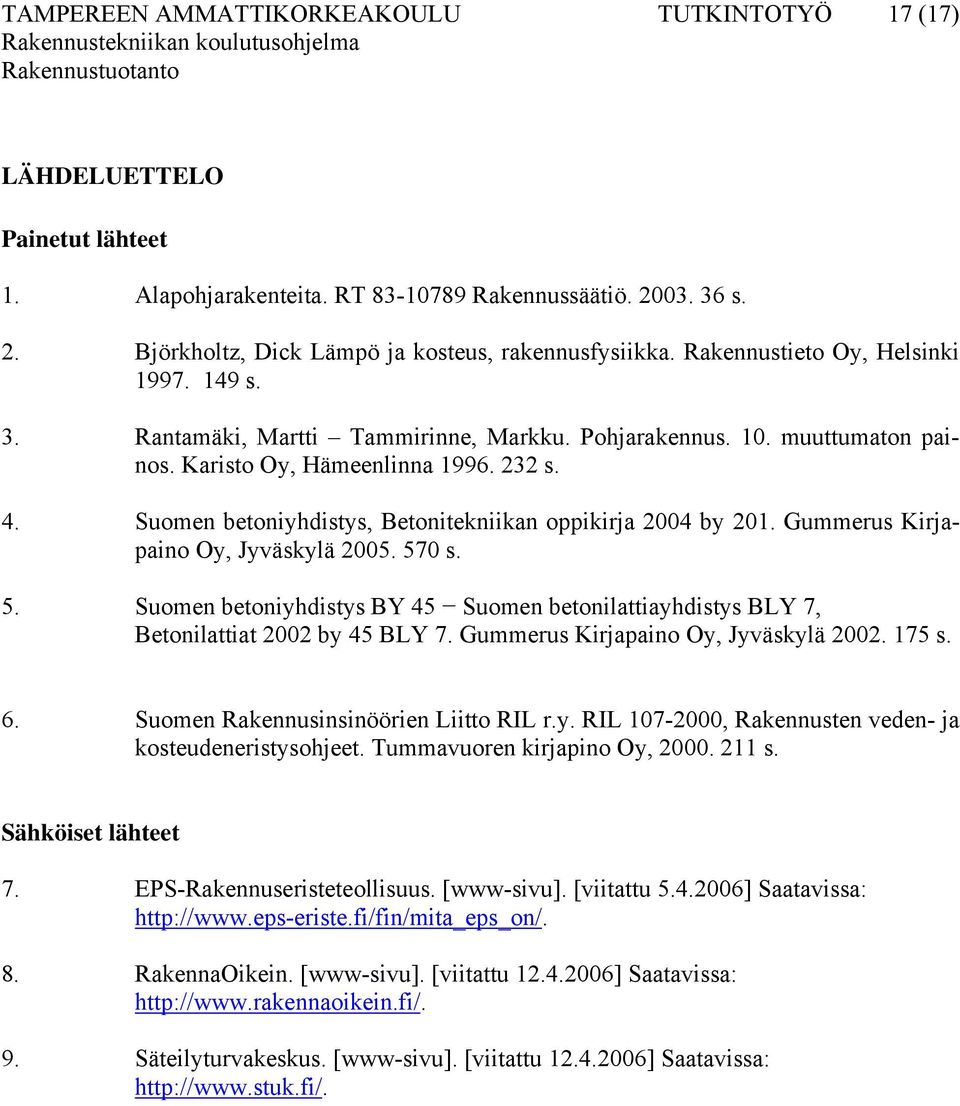 Karisto Oy, Hämeenlinna 1996. 232 s. 4. Suomen betoniyhdistys, Betonitekniikan oppikirja 2004 by 201. Gummerus Kirjapaino Oy, Jyväskylä 2005. 57