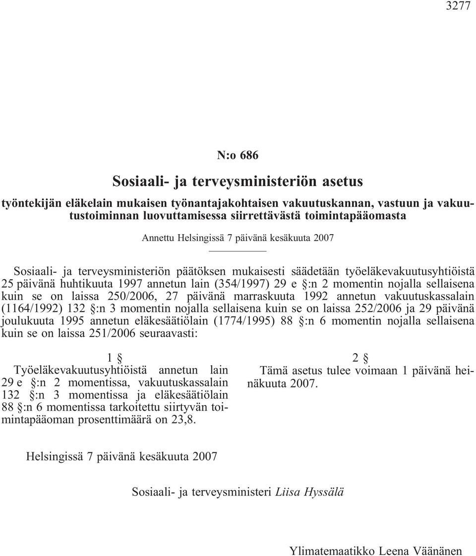 momentin nojalla sellaisena kuin se on laissa 250/2006, 27 päivänä marraskuuta 1992 annetun vakuutuskassalain (1164/1992) 132 :n 3 momentin nojalla sellaisena kuin se on laissa 252/2006 ja 29 päivänä