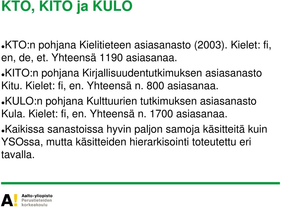 Yhteensä n. 800 asiasanaa. KULO:n pohjana Kulttuurien tutkimuksen asiasanasto Kula. Kielet: fi, en.