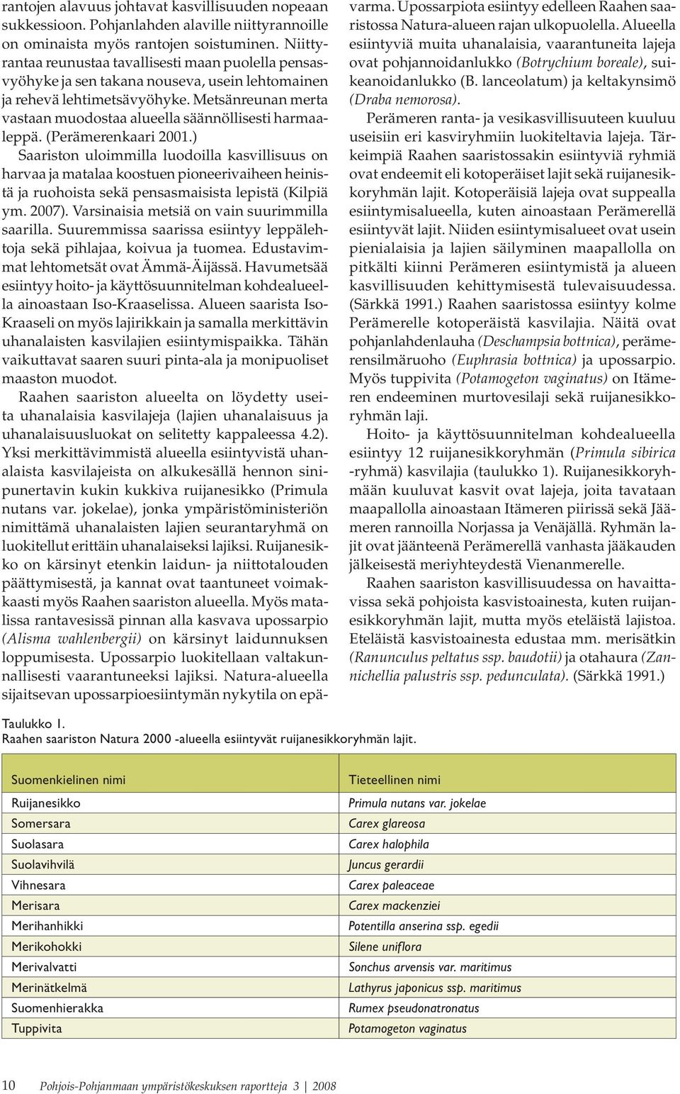 Metsänreunan merta vastaan muodostaa alueella säännöllisesti harmaaleppä. (Perämerenkaari 2001.