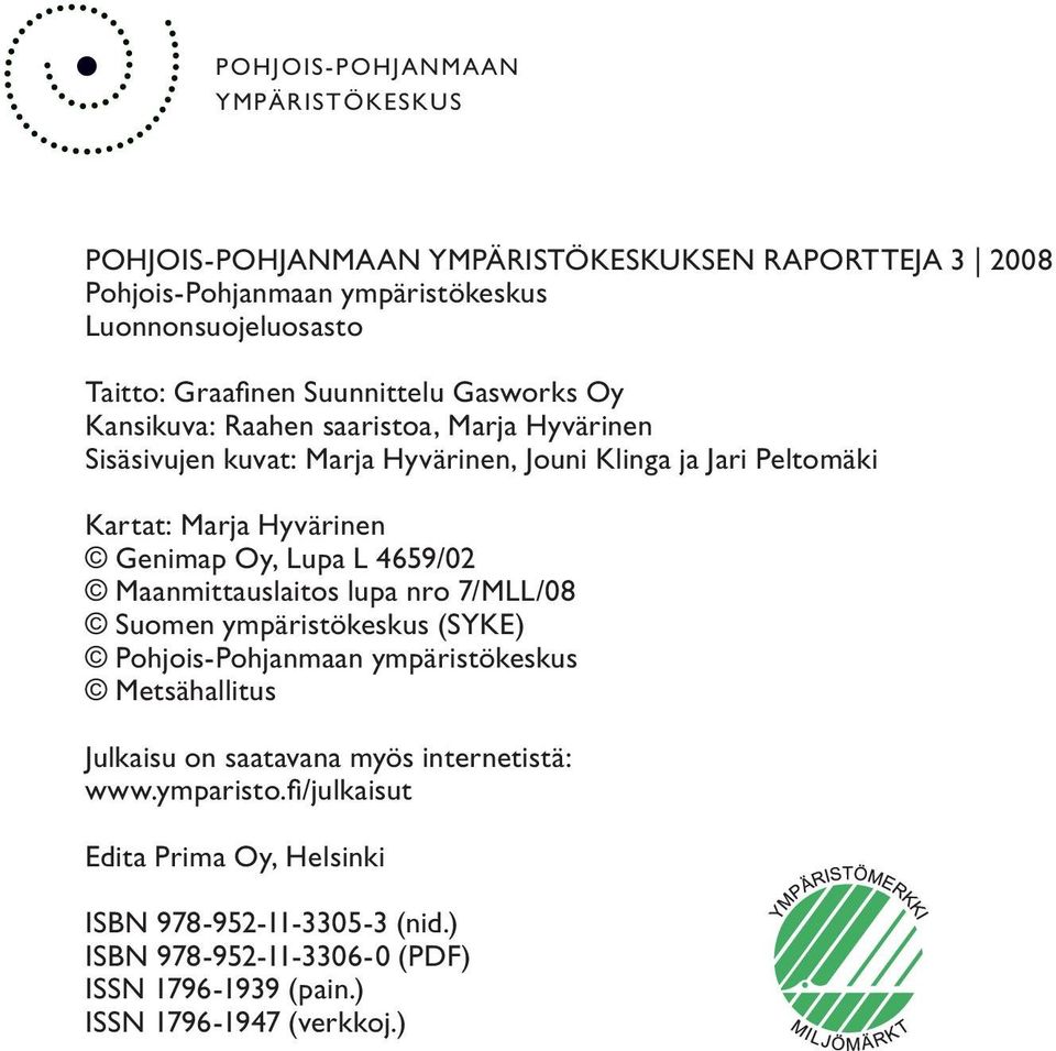 Genimap Oy, Lupa L 4659/02 Maanmittauslaitos lupa nro 7/MLL/08 Suomen ympäristökeskus (SYKE) Pohjois-Pohjanmaan ympäristökeskus Metsähallitus Julkaisu on saatavana