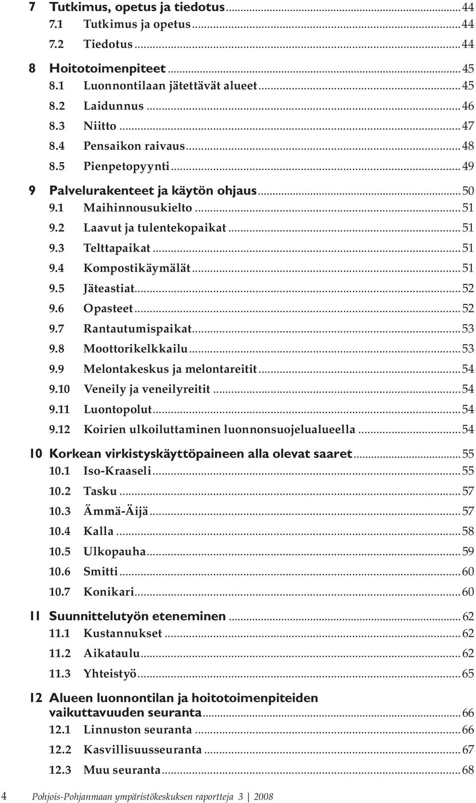 .. 51 9.5 Jäteastiat... 52 9.6 Opasteet... 52 9.7 Rantautumispaikat...53 9.8 Moottorikelkkailu...53 9.9 Melontakeskus ja melontareitit...54 9.10 Veneily ja veneilyreitit...54 9.11 Luontopolut...54 9.12 Koirien ulkoiluttaminen luonnonsuojelualueella.
