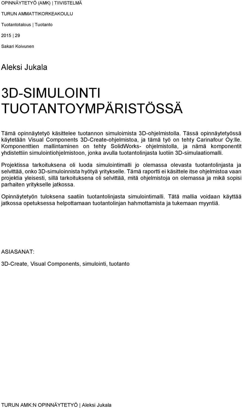 Komponenttien mallintaminen on tehty SolidWorks- ohjelmistolla, ja nämä komponentit yhdistettiin simulointiohjelmistoon, jonka avulla tuotantolinjasta luotiin 3D-simulaatiomalli.