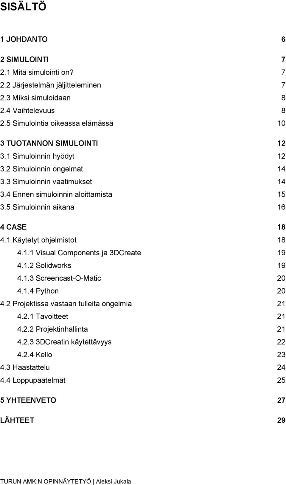 4 Ennen simuloinnin aloittamista 15 3.5 Simuloinnin aikana 16 4 CASE 18 4.1 Käytetyt ohjelmistot 18 4.1.1 Visual Components ja 3DCreate 19 4.1.2 Solidworks 19 4.1.3 Screencast-O-Matic 20 4.