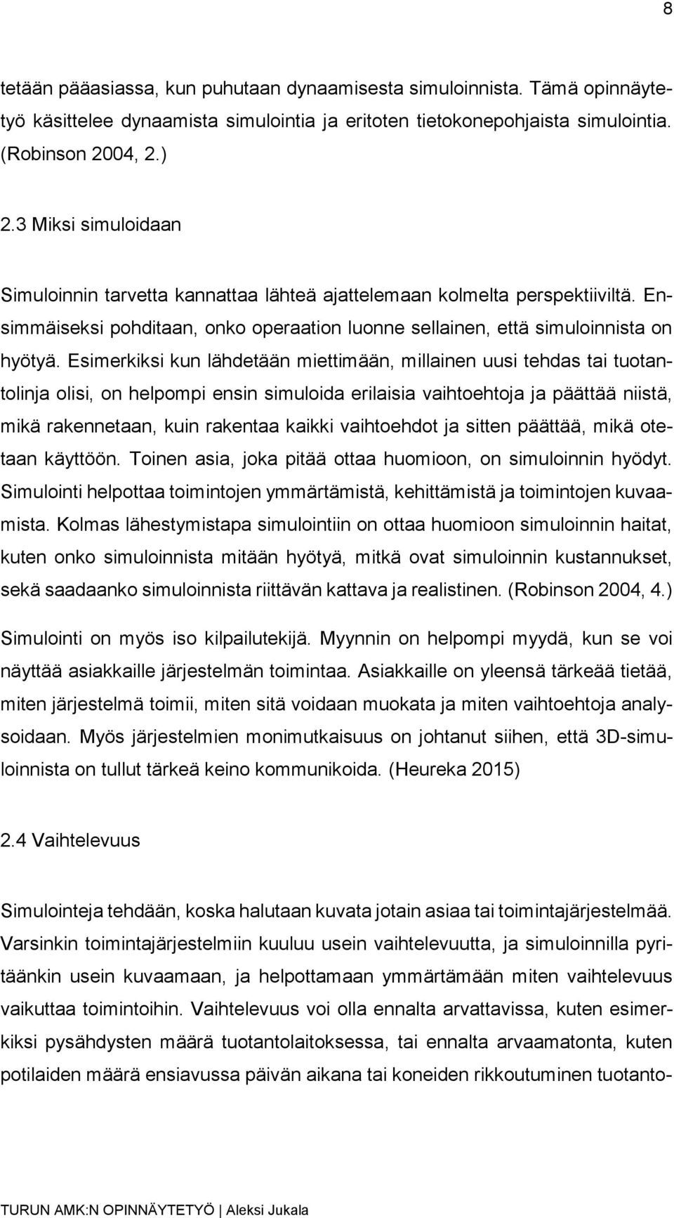 Esimerkiksi kun lähdetään miettimään, millainen uusi tehdas tai tuotantolinja olisi, on helpompi ensin simuloida erilaisia vaihtoehtoja ja päättää niistä, mikä rakennetaan, kuin rakentaa kaikki