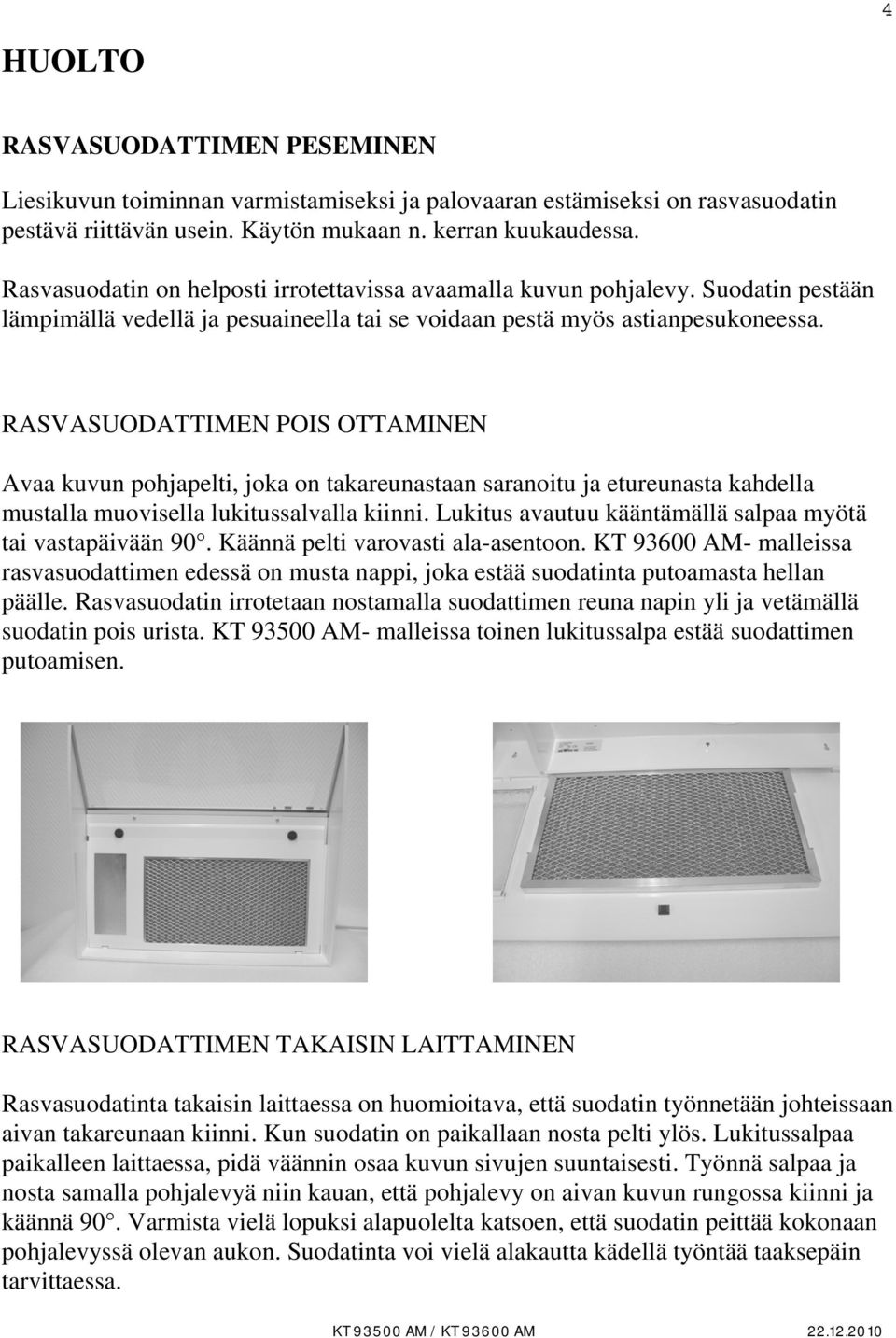 RASVASUODATTIMEN POIS OTTAMINEN Avaa kuvun pohjapelti, joka on takareunastaan saranoitu ja etureunasta kahdella mustalla muovisella lukitussalvalla kiinni.