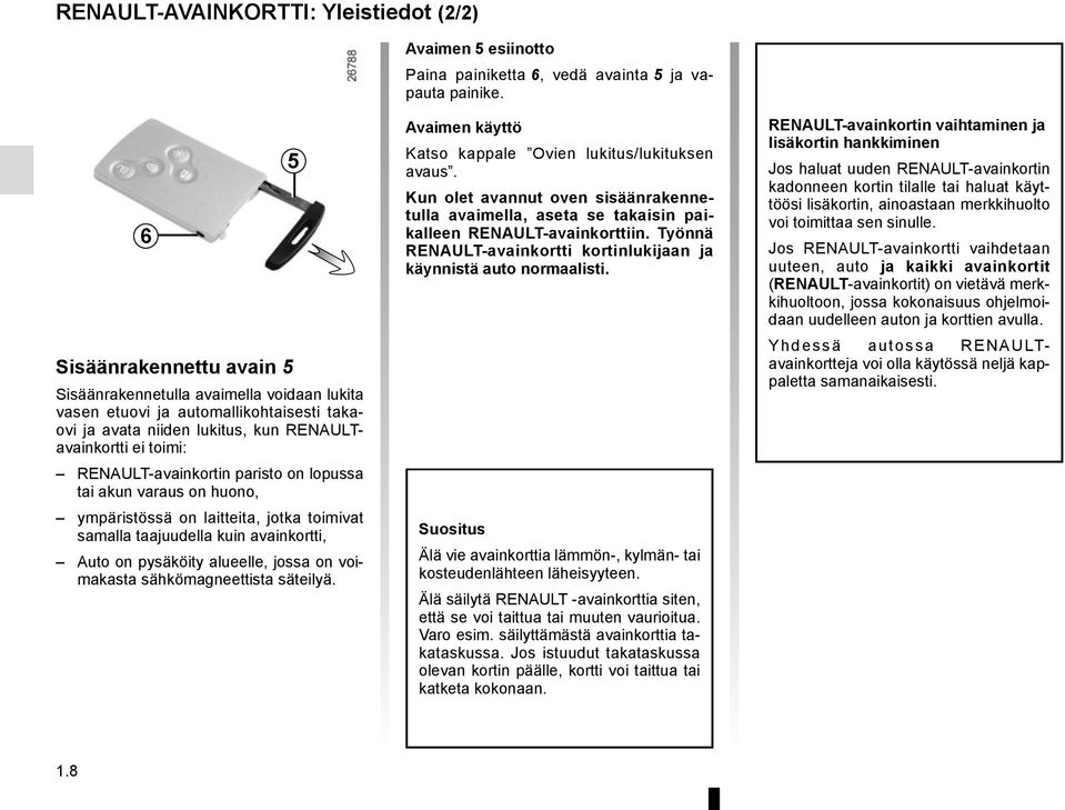 paristo on lopussa tai akun varaus on huono, ympäristössä on laitteita, jotka toimivat samalla taajuudella kuin avainkortti, Auto on pysäköity alueelle, jossa on voimakasta sähkömagneettista säteilyä.