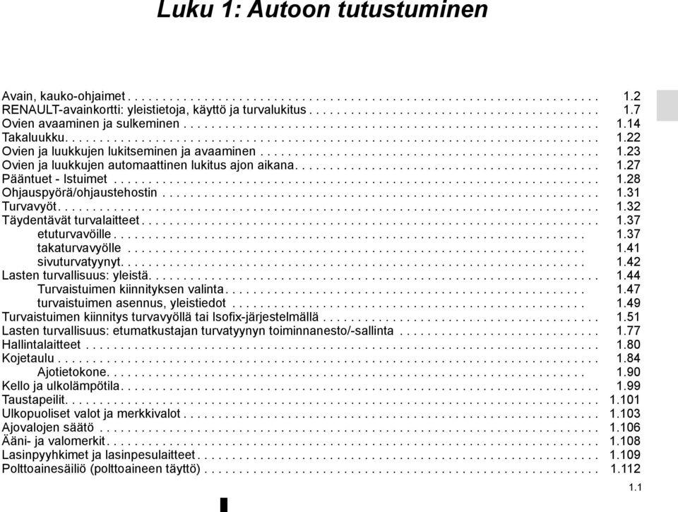 ................................................ 1.23 Ovien ja luukkujen automaattinen lukitus ajon aikana............................................ 1.27 Pääntuet - Istuimet...................................................................... 1.28 Ohjauspyörä/ohjaustehostin.